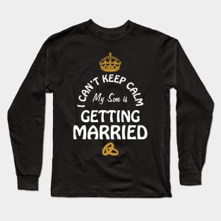 I Can'T Cannot Keep Calm My Son Is Getting Married Long Sleeve T-Shirt